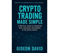 CRYPTO TRADING MADE SIMPLE: A Practical Guide to Understanding, Analyzing, and Earning in the Digital Market (The Crypto Success path)