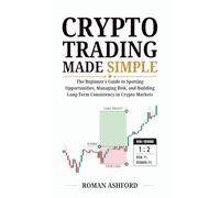 Crypto Trading Made Simple: The Beginner’s Guide to Spotting Opportunities, Managing Risk, and Building Long-Term Consistency in Crypto Markets