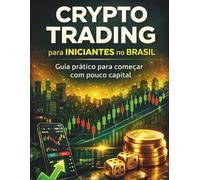 Crypto Trading para Iniciantes no Brasil: Guia prático para começar com pouco capital: 1 (Academia Cripto Brasil)