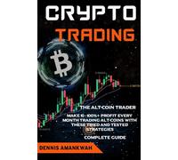 CRYPTO TRADING: The Alt-coin Trader: Make 10 - 100%+ Profit Every Month Trading Alt-coins with these Tried and Tested Strategies Complete Guide