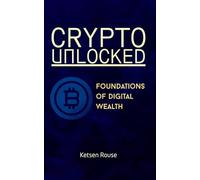 Crypto Unlocked - Foundations of Digital Wealth