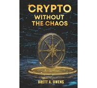 Crypto Without the Chaos: A Calm, Proven Framework for Investing Through Volatility, Fear, and Hype