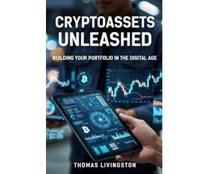 CRYPTOASSETS UNLEASHED: BUILDING YOUR PORTFOLIO IN THE DIGITAL AGE: INVESTING IN CRYPTOCURRENCIES AS PART OF A WELL-DIVERSIFIED PORTFOLIO