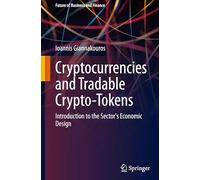 Cryptocurrencies and Tradable Crypto-Tokens: Introduction to the Sector's Economic Design (Future of Business and Finance)