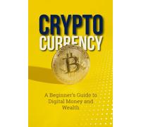 CRYPTOCURRENCY - A Beginner’s Guide to Digital Money and Wealth: Learn Digital Assets and Investing - Crypto Explained