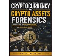 Cryptocurrency and Crypto Asset Forensics: A Practical Guide to Blockchain Investigations, Wallet Tracing, Fraud Detection, AML Compliance, and Digital Evidence Analysis