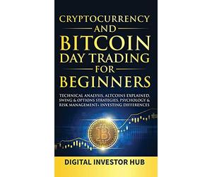 Cryptocurrency & Bitcoin Day Trading For Beginners: Technical Analysis, Altcoins Explained, Swing & Options Strategies, Psychology & Risk Management + Investing Differences