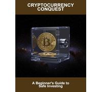 Cryptocurrency Conquest: A Beginner'S Guide To Safe Investing