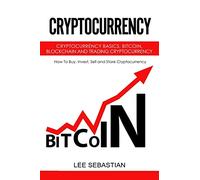 Cryptocurrency: Cryptocurrency Basics, Bitcoin, Blockchain and Trading Cryptocurrency - How To Buy, Invest, Sell and Store Cryptocurrency.: 4 (Discover Blockchain Series)
