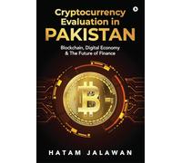 Cryptocurrency Evaluation in PAKISTAN: Blockchain, Digital Economy and The Future of Finance