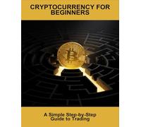 Cryptocurrency For Beginners: A Simple Step-By-Step Guide To Trading