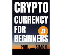 CRYPTOCURRENCY FOR BEGINNERS: How to Invest in Bitcoin and Ethereum Without Beginner Mistakes, Using Smart Strategies and Emotional Control in the Crypto Market