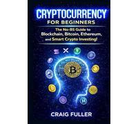 Cryptocurrency for Beginners: The No-BS Guide to Blockchain, Bitcoin, Ethereum and Smart Crypto Investing