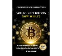 Cryptocurrency for Beginners: You Bought Bitcoin, Now What?: A 7-Day Roadmap to Master Wallet Security, DeFi, and NFTs and Go Beyond Your First Crypto Investment