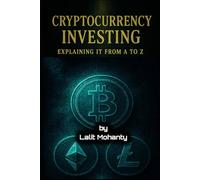 Cryptocurrency Investing: Explaining It From A to Z (The Ultimate Investing Guides' Series)