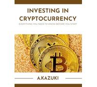 CRYPTOCURRENCY INVESTING FOR BEGINNERS: :-EVERYTHING YOU NEED TO KNOW BEFORE YOU START - INCLUDING BITCOIN, ETHEREUM, NFTs & MORE