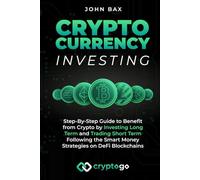 Cryptocurrency Investing: Step-By-Step Guide to Benefit from Crypto by Investing Long Term and Trading Short Term Following the Smart Money Strategies on DeFi Blockchains