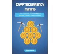 Cryptocurrency Mining: The Complete Guide to Mining Bitcoin, Ethereum and Cryptocurrency: 5 (Cryptocurrency and Blockchain)