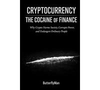 Cryptocurrency: The Cocaine of Finance: Why Crypto Harms Society, Corrupts Power, and Endangers Ordinary People