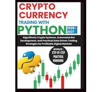 Cryptocurrency Trading With Python 2026-2027: Algorithmic Crypto Systems, Automated Bot Development, and Practical Data-Driven Trading Strategies for ... Complete Done-For-You Success User Guides)