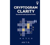 Cryptogram Clarity: Decode 60 Inspiring Quote Puzzles: A Curated Collection for Daily Mindfulness & Mental Exercise | Famous Wisdom Encoded | Includes Full Solutions