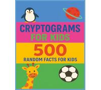 Cryptogram For Kids: 500 Random Fact For Kids: Cryptogram Puzzles with Easy-to-Read Print Featuring 500 Random Fun Facts about Animals, Space, ... for Learning, Travel, and Screen-Free Fun