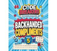 Cryptogram Puzzle Book: Backhanded Compliments (Cringeworthy But Hilarious): Funny Brain Teasers for Adults With Three Levels of Hints and Solutions - ... Laugh at a Time (Code Breakers Cryptograms)