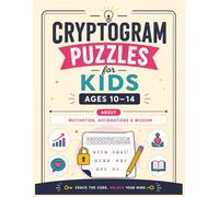 Cryptogram Puzzles for Kids Ages 10-14: Inspirational Code-Cracking Fun with Motivational Quotes, Affirmations, and Wisdom to Build Focus, Logic, and ... Cryptogram Puzzles for Kids Ages 10-14)