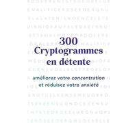 Cryptogrammes en détente: 300 Cryptogrammes Thérapeutiques : Améliorez votre Concentration et Réduire l'Anxiété.