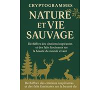 Cryptogrammes Nature et Vie Sauvage: Déchiffrez des citations inspirantes et des faits fascinants sur la beauté du monde vivant