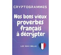 Cryptogrammes | Nos bons vieux proverbes français à décrypter: 250 cryptogrammes de proverbes codés à décrypter : un défi pour l’esprit, un trésor pour la culture.