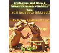 Cryptograms: Wild, Wacky & Wonderful Creatures - Medium to Hard: Cryptograms with Kijiri