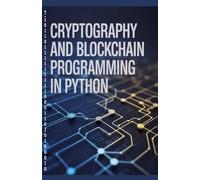 Cryptography and Blockchain Programming in Python: Practical Manual for Securing Data and Implementing Decentralized Solutions