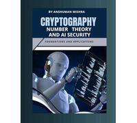 Cryptography number theory and ai security: Foundations and applications (Math and Artificial Intelligence)
