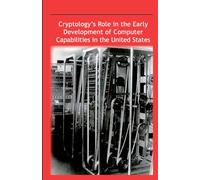 Cryptology’s Role in the Early Development of Computer Capabilities in the United States: Second Edition 2021