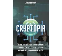 Cryptopia: The Rise of Bitcoin and the Quest for Global Dominance