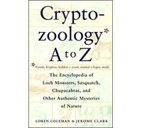 Cryptozoology A To Z: The Encyclopedia Of Loch Monsters Sasquatch Chupacabras And Other Authentic M: The Encyclopedia of Loch Monsters, Sasquatch, Chupacabras, and Other Authentic Mysteries of Nature