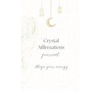 Crystal Affirmations Journal: Match the power of crystals to enhance your affirmations, for mindfulness, happiness and reflection, A5 size