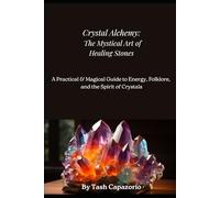 Crystal Alchemy: The Mystical Art Of Healing Stones: A Practical & Magical Guide To Energy, Folklore & The Spirit Of Crystals (The Shadow & Light Series)