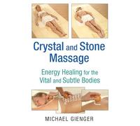 Crystal and Stone Massage: Energy Healing for the Vital and Subtle Bodies