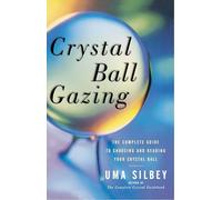 Crystal Ball Gazing: The Complete Guide to Choosing and Reading Your Crystal Ball