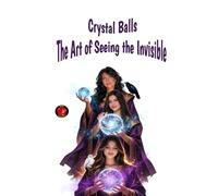 Crystal Balls The Art of Seeing the Invisible: Ancient wisdom, energetic portals, and the sacred art of looking beyond matter to hear the voice of the soul.