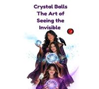 Crystal Balls The Art of Seeing the Invisible: Ancient wisdom, energetic portals, and the sacred art of looking beyond matter to hear the voice of the soul.