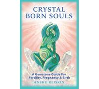 CRYSTAL BORN SOULS: A GEMSTONE GUIDE FOR FERTILITY, PREGNANCY & BIRTH