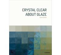 Crystal clear about glaze /anglais: A practical handbook for ceramic enthusiasts