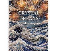 Crystal Dreams A Surreal Fantasy Art Book Dreamlike Landscapes, Japanese-Inspired Fantasy & Magical Worlds: A Collection of Crystal Landscapes, Dream ... Floating Worlds, and Silent Fantasy Art