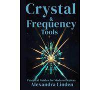 CRYSTAL & FREQUENCY TOOLS: Practical Guides for Modern Healers (Energy Healing Series: Practical Guides for Modern Healers)