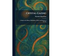 Crystal-Gazing: A Study in the History, Distribution, Theory and Practice of Scrying