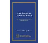 Crystal gazing, its history and practice: with a discussion of the evidence for telepathic scrying