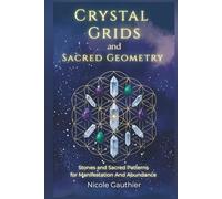 Crystal Grids and Sacred Geometry: Stones and Sacred Patterns for Manifestation and Abundance